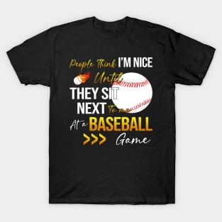 People Think I'm Nice Until Ther Sit Next To Me At A Baseball Game T-Shirt